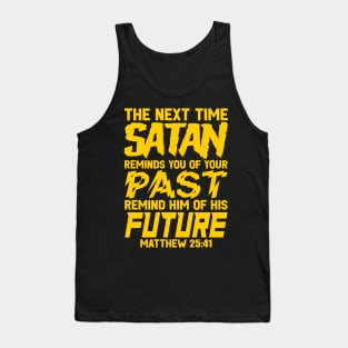 The Next Time Satan Reminds You Of Your Past Remind Him Of His Future Tank Top